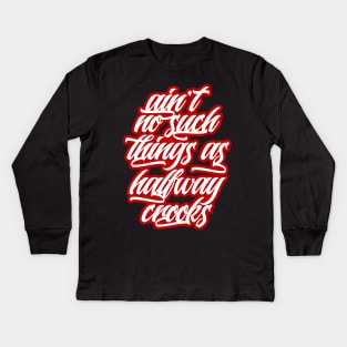 Ain't no such things as halfway crooks Kids Long Sleeve T-Shirt